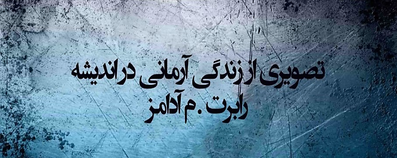 تصویری از زندگی آرمانی در اندیشه رابرت م. آدامز