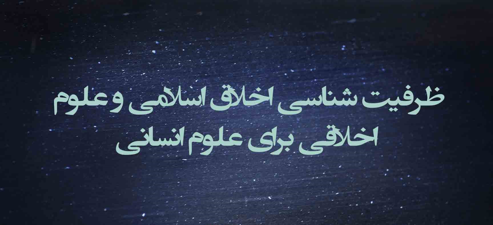ظرفیت‌شناسی اخلاق اسلامی و علوم اخلاقی برای علوم انسانی