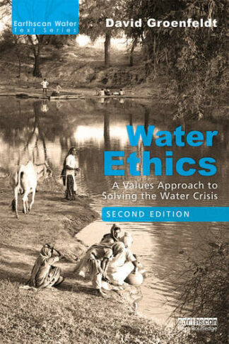 Water Ethics A Values Approach to Solving the Water Crisis