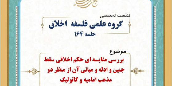 نشست تخصصی «بررسی مقایسه‌ای حکم اخلاقی سقط جنین و ادله و مبانی آن از منظر دو مذهب امامیه و کاتولیک»