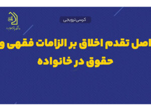 کرسی علمی ترویجی «اصل تقدم اخلاق بر الزامات فقهی و حقوق در خانواده»